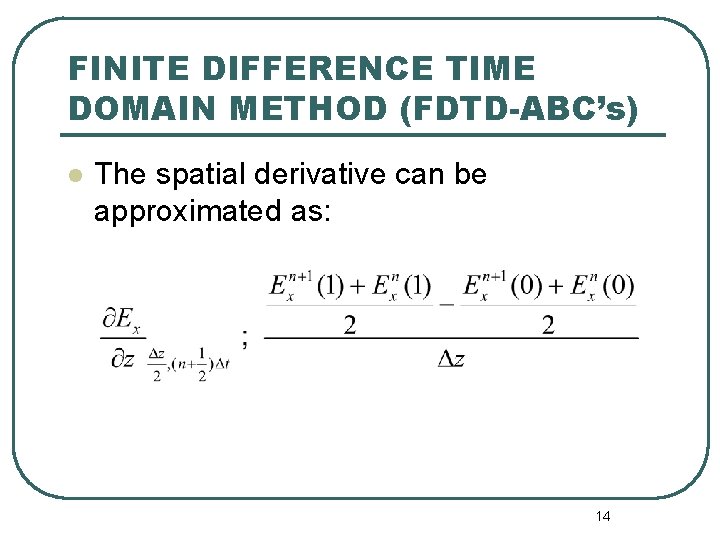 FINITE DIFFERENCE TIME DOMAIN METHOD (FDTD-ABC’s) l The spatial derivative can be approximated as: