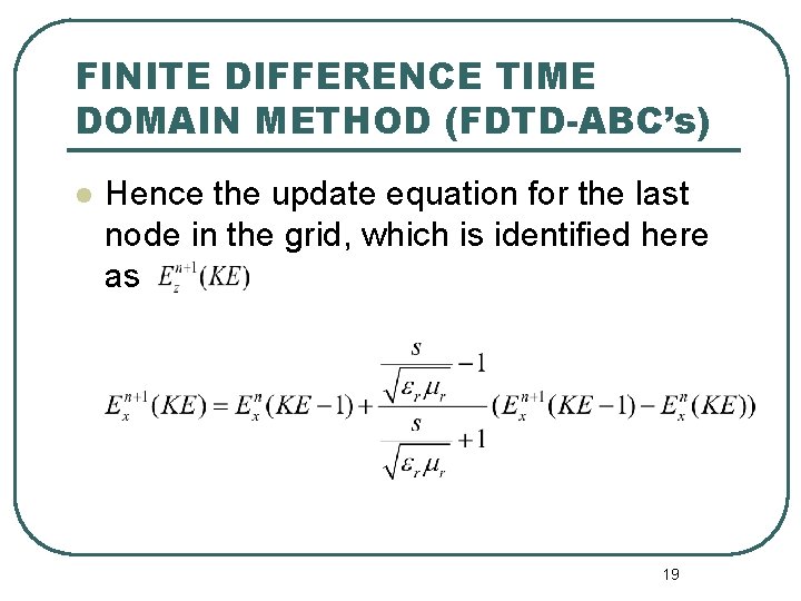 FINITE DIFFERENCE TIME DOMAIN METHOD (FDTD-ABC’s) l Hence the update equation for the last