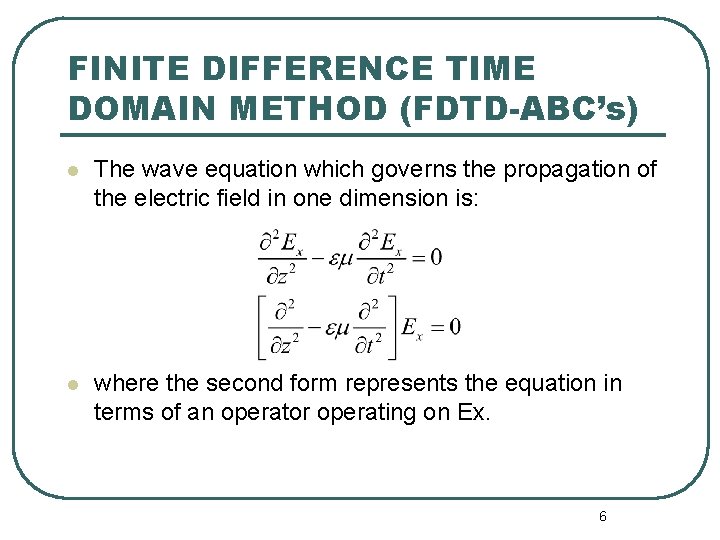 FINITE DIFFERENCE TIME DOMAIN METHOD (FDTD-ABC’s) l The wave equation which governs the propagation