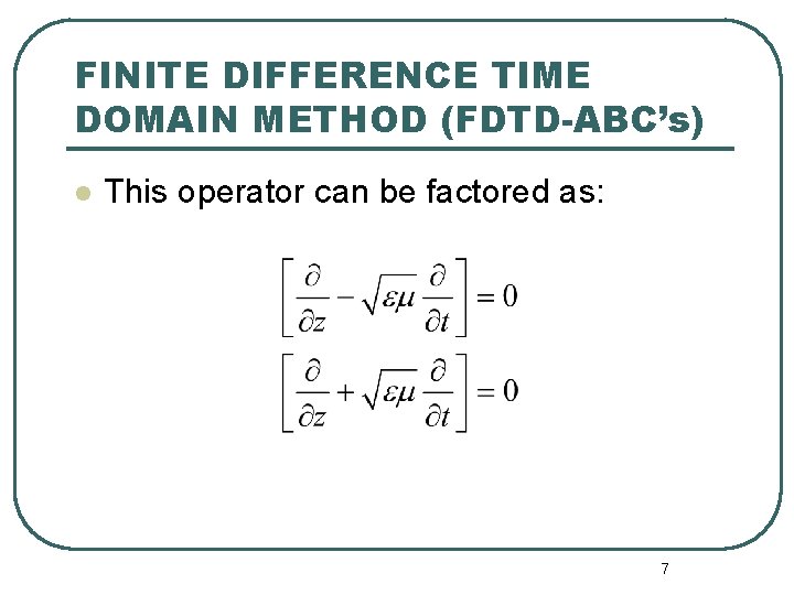 FINITE DIFFERENCE TIME DOMAIN METHOD (FDTD-ABC’s) l This operator can be factored as: 7