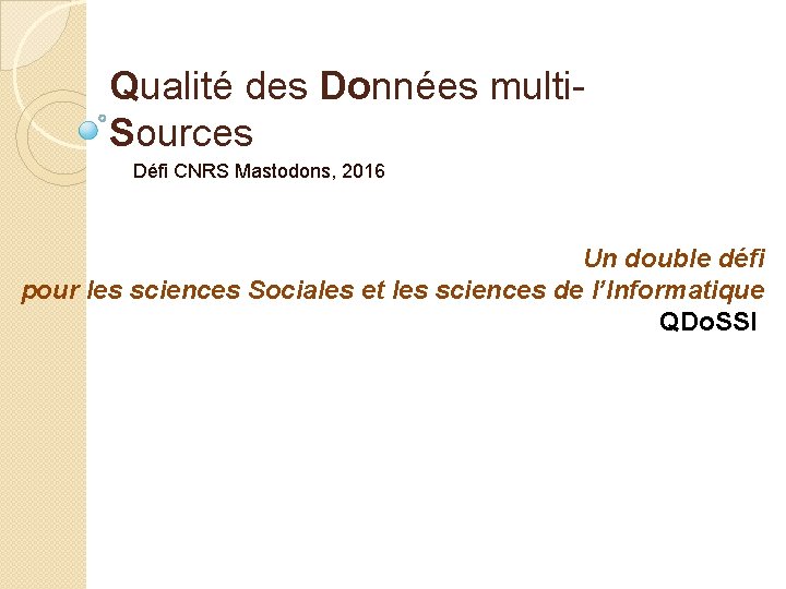 Qualité des Données multi. Sources Défi CNRS Mastodons, 2016 Un double défi pour les