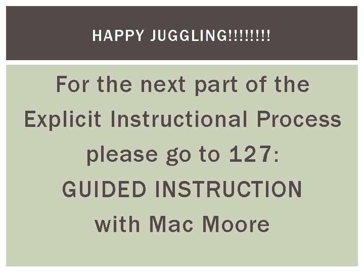 HAPPY JUGGLING!!!! For the next part of the Explicit Instructional Process please go to HAPPY JUGGLING!!!! For the next part of the Explicit Instructional Process please go to