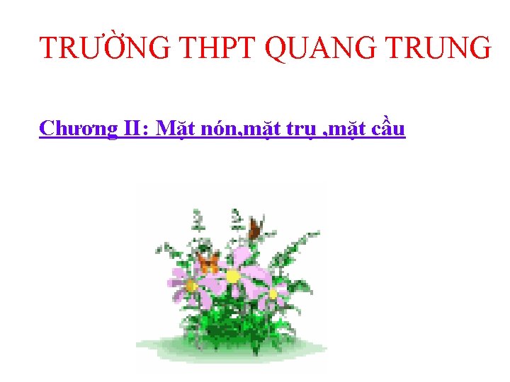 TRƯỜNG THPT QUANG TRUNG Chương II: Mặt nón, mặt trụ , mặt cầu 