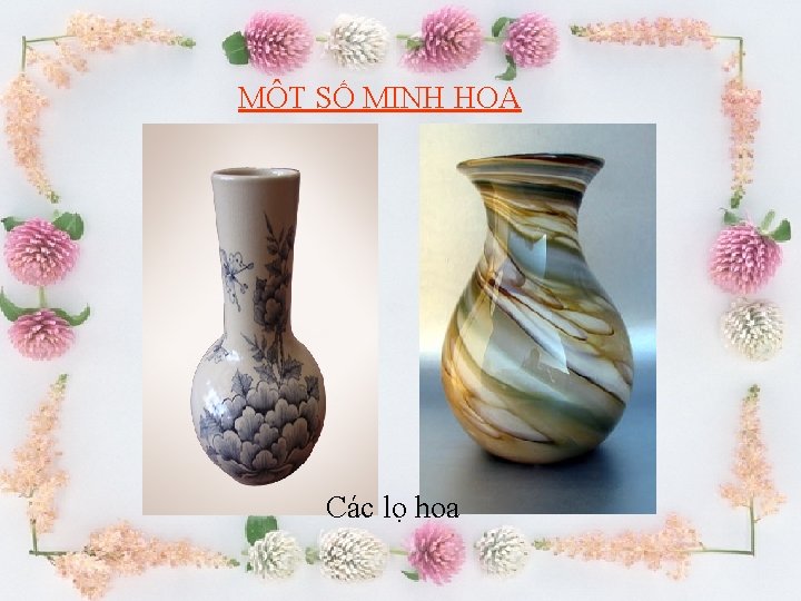 MỘT SỐ MINH HỌA Các lọ hoa 