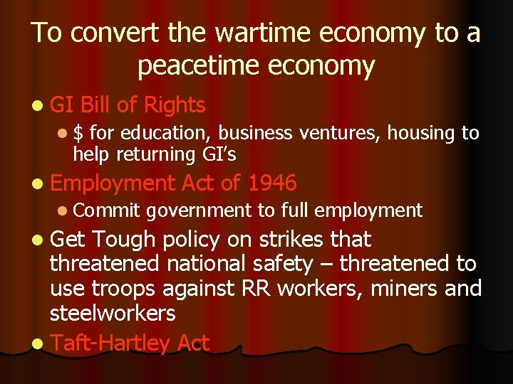 To convert the wartime economy to a peacetime economy l GI Bill of Rights