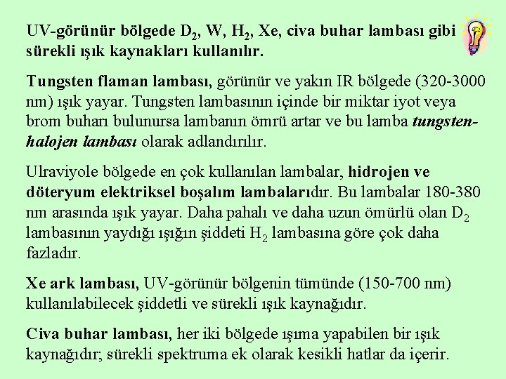 UV-görünür bölgede D 2, W, H 2, Xe, civa buhar lambası gibi sürekli ışık