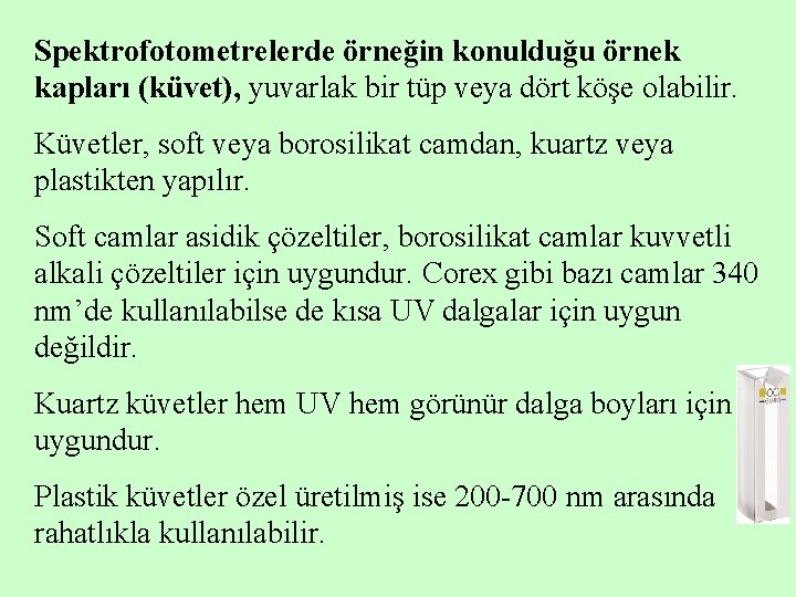 Spektrofotometrelerde örneğin konulduğu örnek kapları (küvet), yuvarlak bir tüp veya dört köşe olabilir. Küvetler,