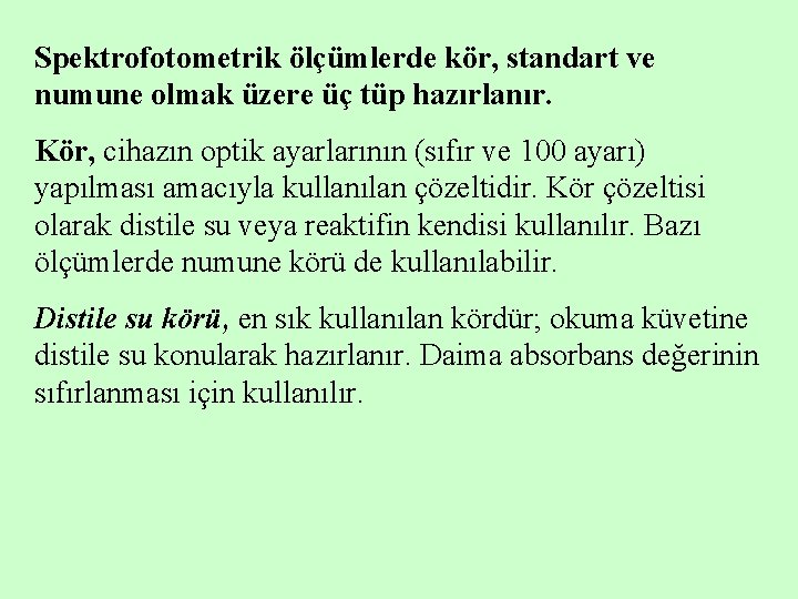 Spektrofotometrik ölçümlerde kör, standart ve numune olmak üzere üç tüp hazırlanır. Kör, cihazın optik