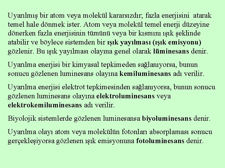 Uyarılmış bir atom veya molekül kararsızdır; fazla enerjisini atarak temel hale dönmek ister. Atom