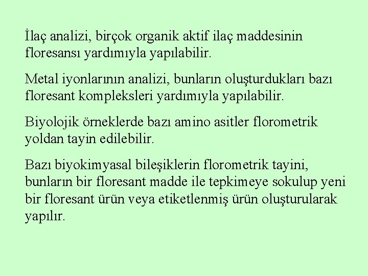 İlaç analizi, birçok organik aktif ilaç maddesinin floresansı yardımıyla yapılabilir. Metal iyonlarının analizi, bunların