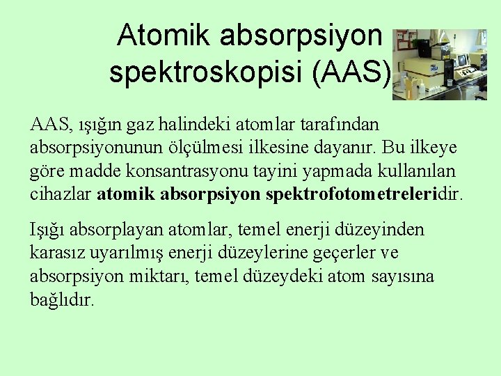 Atomik absorpsiyon spektroskopisi (AAS) AAS, ışığın gaz halindeki atomlar tarafından absorpsiyonunun ölçülmesi ilkesine dayanır.