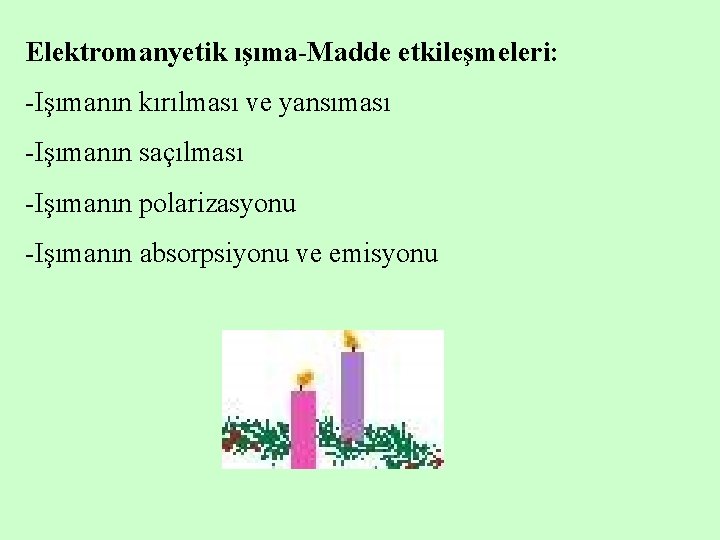 Elektromanyetik ışıma-Madde etkileşmeleri: -Işımanın kırılması ve yansıması -Işımanın saçılması -Işımanın polarizasyonu -Işımanın absorpsiyonu ve