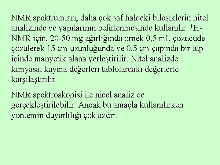 NMR spektrumları, daha çok saf haldeki bileşiklerin nitel analizinde ve yapılarının belirlenmesinde kullanılır. 1