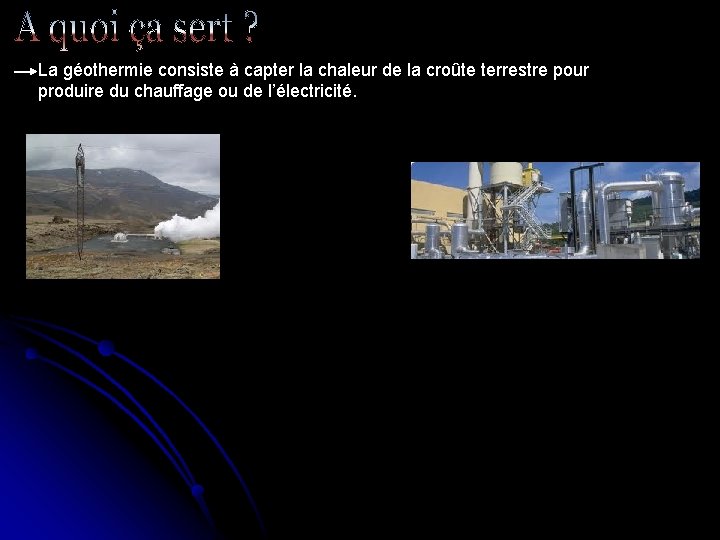 La géothermie consiste à capter la chaleur de la croûte terrestre pour produire du La géothermie consiste à capter la chaleur de la croûte terrestre pour produire du