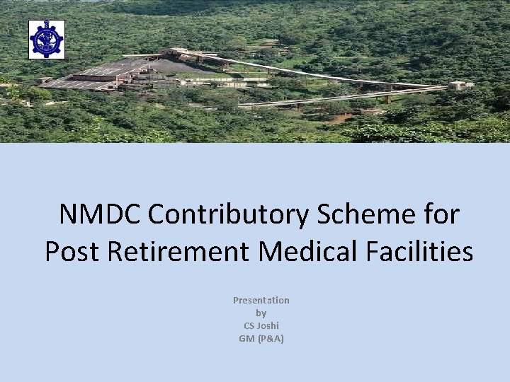 NMDC Limited NMDC Contributory Scheme for Post Retirement Medical Facilities Presentation by CS Joshi