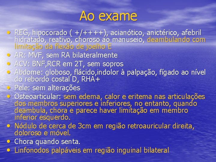 Ao exame • REG, hipocorado ( +/++++), acianótico, anictérico, afebril • • hidratado, reativo,