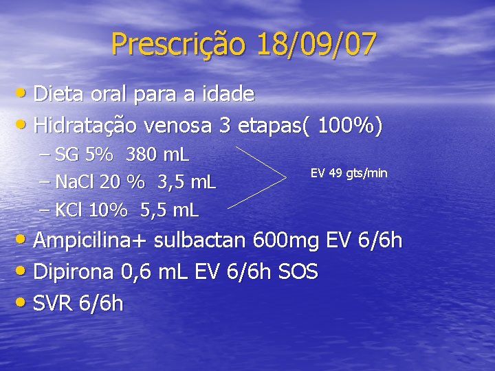 Prescrição 18/09/07 • Dieta oral para a idade • Hidratação venosa 3 etapas( 100%)