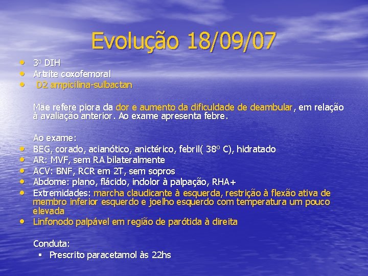 Evolução 18/09/07 • 3 o DIH • Artrite coxofemoral • D 2 ampicilina-sulbactan Mãe