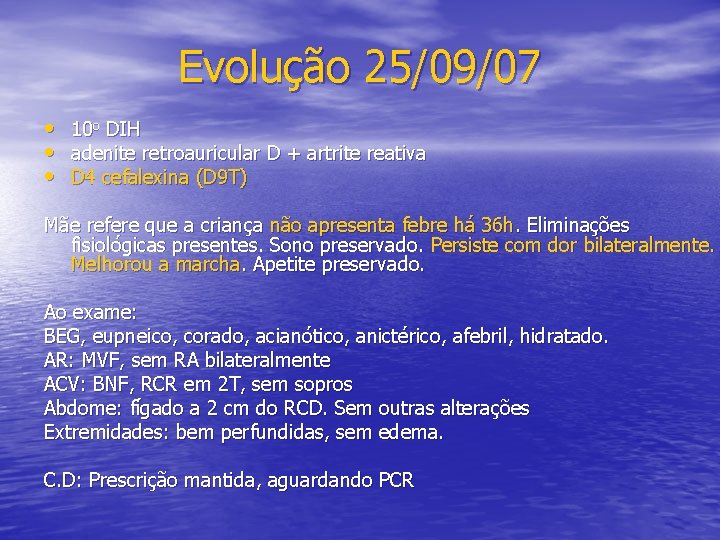 Evolução 25/09/07 • 10 o DIH • adenite retroauricular D + artrite reativa •