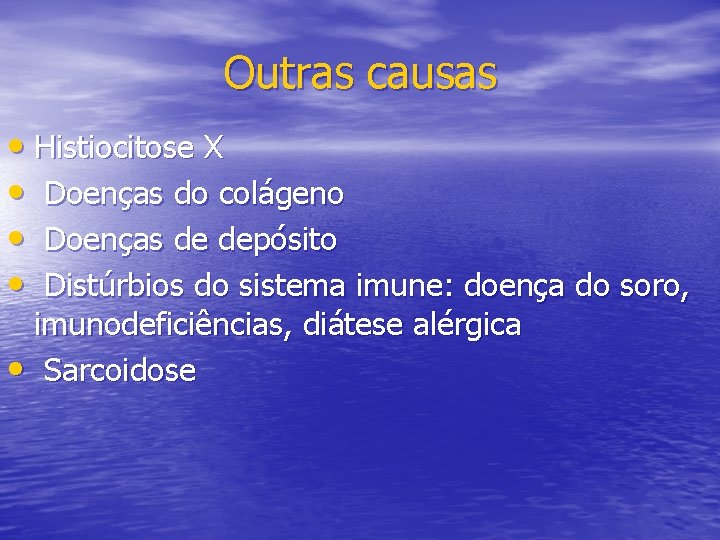 Outras causas • Histiocitose X • Doenças do colágeno • Doenças de depósito •