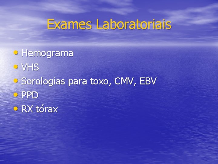 Exames Laboratoriais • Hemograma • VHS • Sorologias para toxo, CMV, EBV • PPD