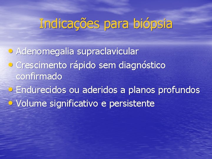Indicações para biópsia • Adenomegalia supraclavicular • Crescimento rápido sem diagnóstico confirmado • Endurecidos