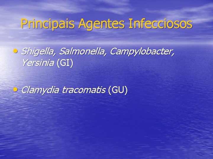 Principais Agentes Infecciosos • Shigella, Salmonella, Campylobacter, Yersinia (GI) • Clamydia tracomatis (GU) 