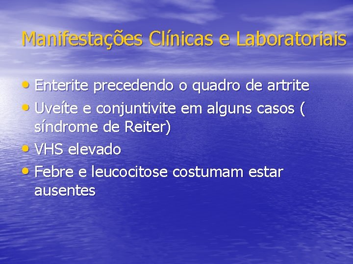 Manifestações Clínicas e Laboratoriais • Enterite precedendo o quadro de artrite • Uveíte e