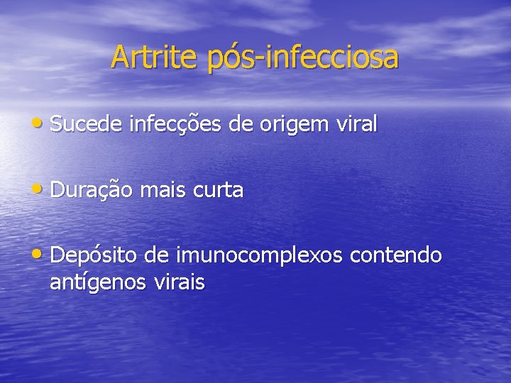 Artrite pós-infecciosa • Sucede infecções de origem viral • Duração mais curta • Depósito