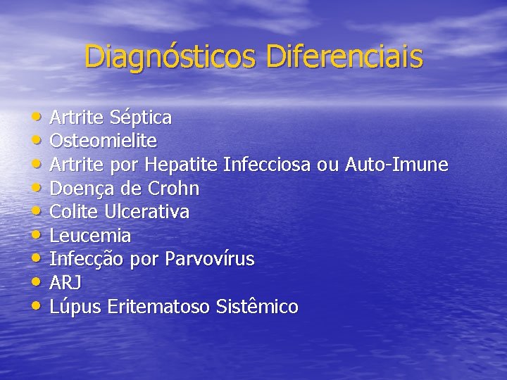 Diagnósticos Diferenciais • Artrite Séptica • Osteomielite • Artrite por Hepatite Infecciosa ou Auto-Imune