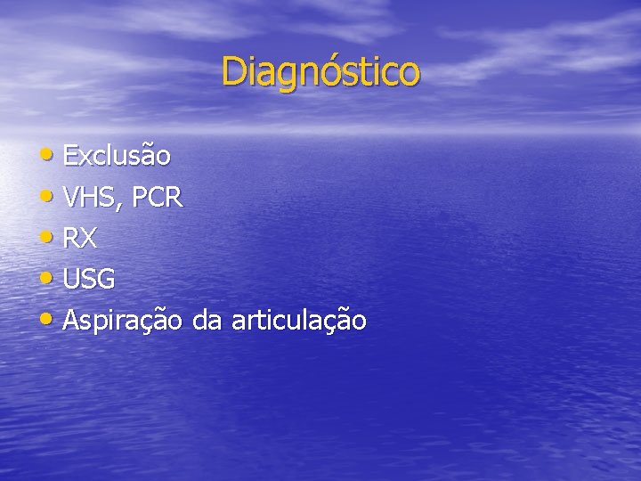 Diagnóstico • Exclusão • VHS, PCR • RX • USG • Aspiração da articulação