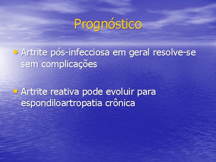 Prognóstico • Artrite pós-infecciosa em geral resolve-se sem complicações • Artrite reativa pode evoluir