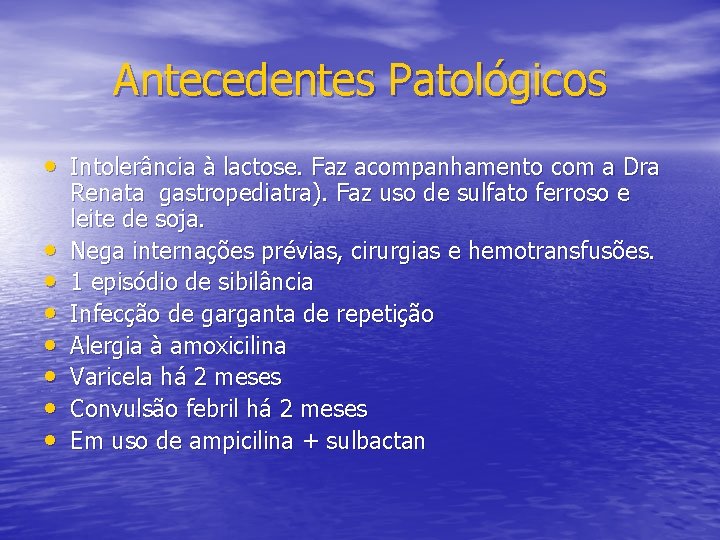 Antecedentes Patológicos • Intolerância à lactose. Faz acompanhamento com a Dra • • Renata