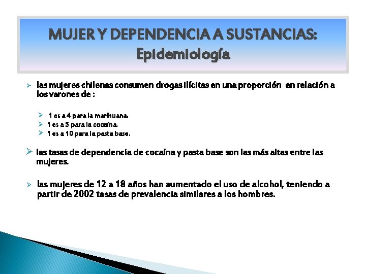 MUJER Y DEPENDENCIA A SUSTANCIAS: Epidemiología Ø las mujeres chilenas consumen drogas ilícitas en