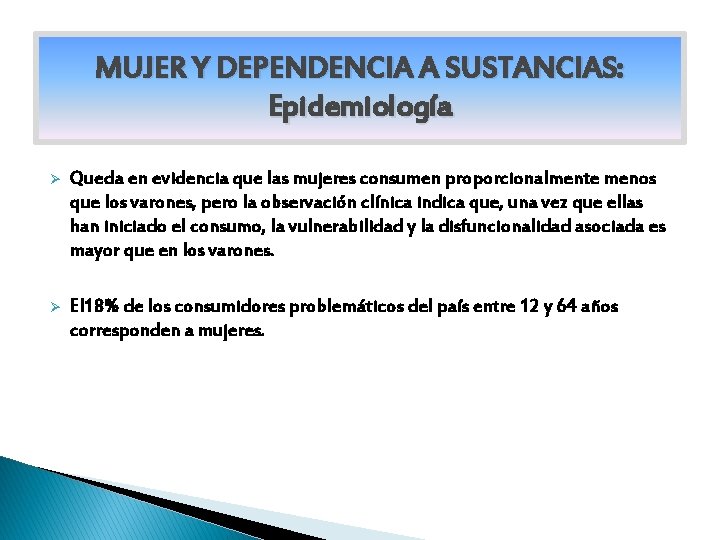 MUJER Y DEPENDENCIA A SUSTANCIAS: Epidemiología Ø Queda en evidencia que las mujeres consumen