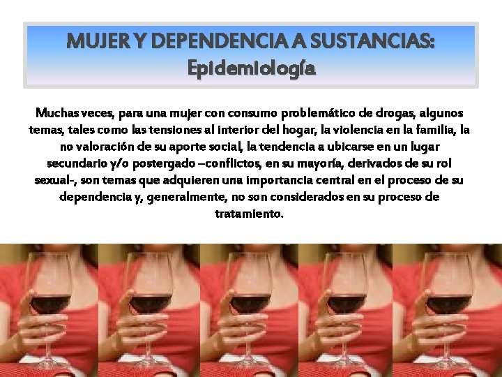 MUJER Y DEPENDENCIA A SUSTANCIAS: Epidemiología Muchas veces, para una mujer consumo problemático de