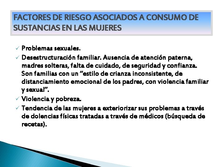 FACTORES DE RIESGO ASOCIADOS A CONSUMO DE SUSTANCIAS EN LAS MUJERES Problemas sexuales. ü