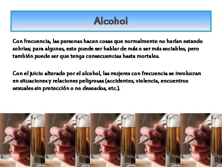 Alcohol Con frecuencia, las personas hacen cosas que normalmente no harían estando sobrias; para