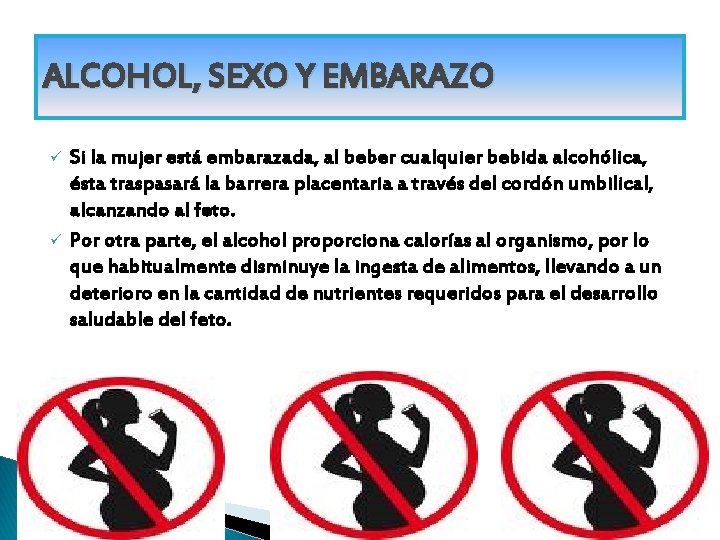 ALCOHOL, SEXO Y EMBARAZO ü ü Si la mujer está embarazada, al beber cualquier