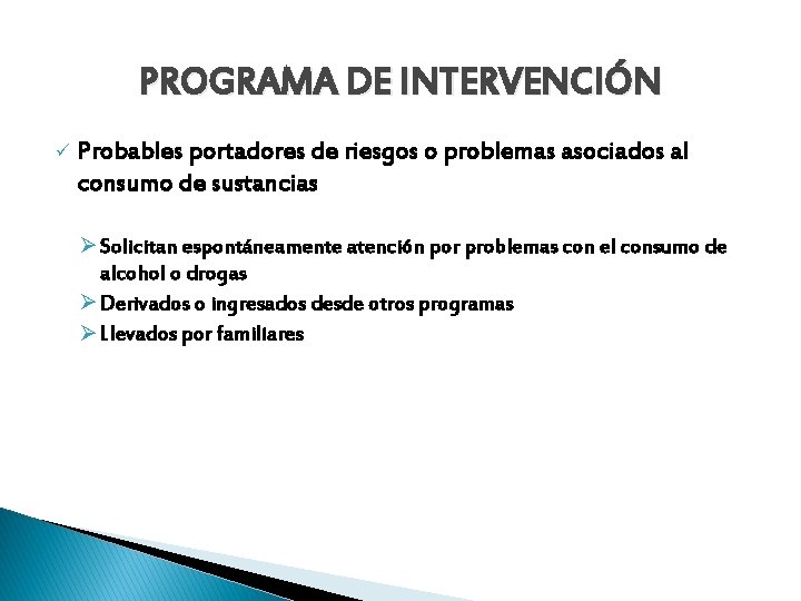 PROGRAMA DE INTERVENCIÓN ü Probables portadores de riesgos o problemas asociados al consumo de