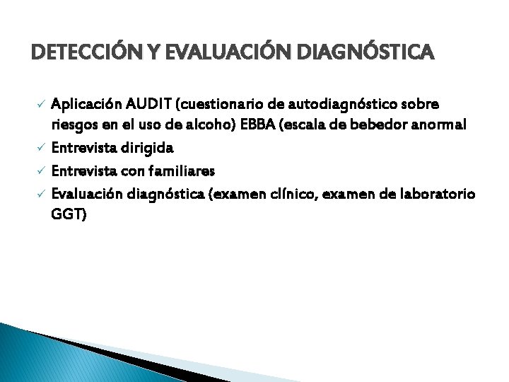 DETECCIÓN Y EVALUACIÓN DIAGNÓSTICA Aplicación AUDIT (cuestionario de autodiagnóstico sobre riesgos en el uso