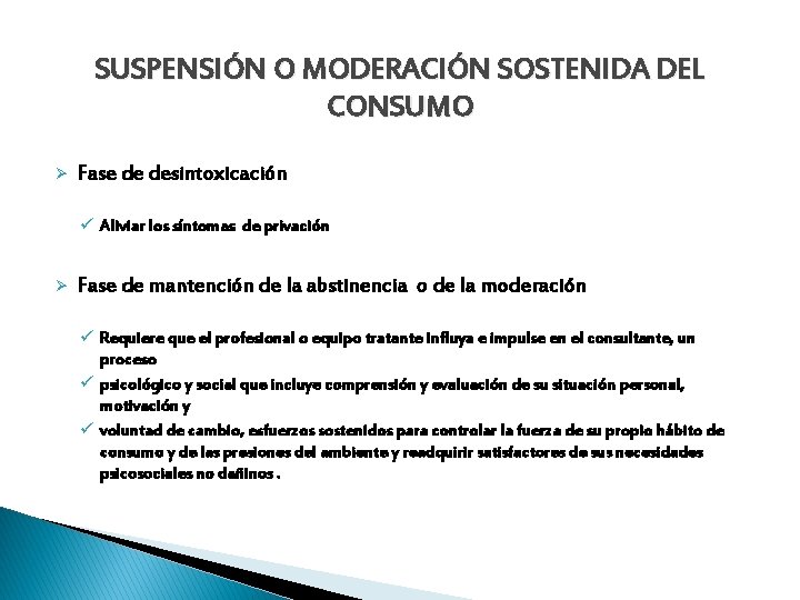 SUSPENSIÓN O MODERACIÓN SOSTENIDA DEL CONSUMO Ø Fase de desintoxicación ü Aliviar los síntomas