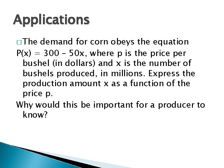 Applications � The demand for corn obeys the equation P(x) = 300 – 50