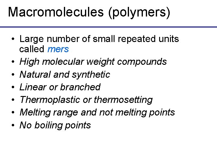 Macromolecules (polymers) • Large number of small repeated units called mers • High molecular