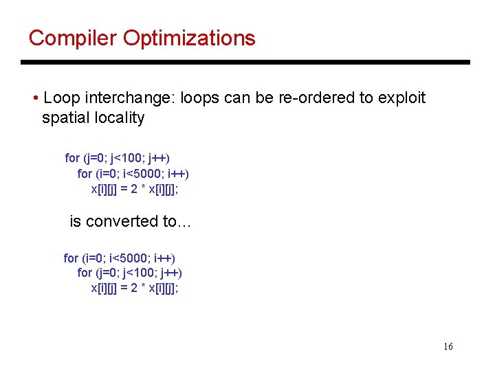 Compiler Optimizations • Loop interchange: loops can be re-ordered to exploit spatial locality for