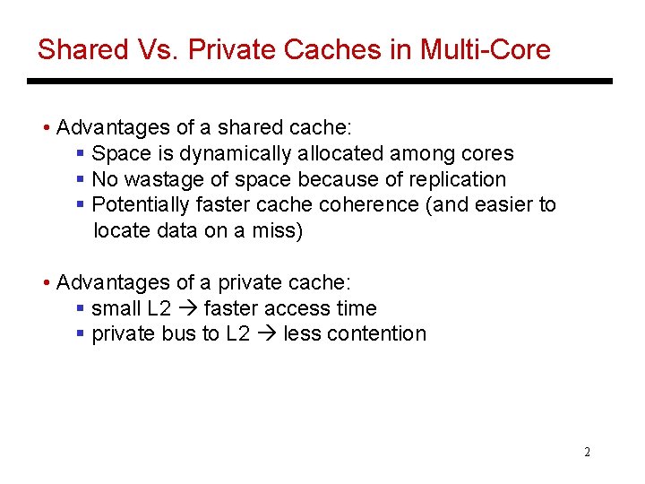 Shared Vs. Private Caches in Multi-Core • Advantages of a shared cache: § Space