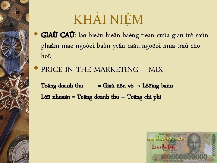 KHÁI NIỆM w GIAÙ CAÛ: laø bieåu hieän baèng tieàn cuûa giaù trò saûn