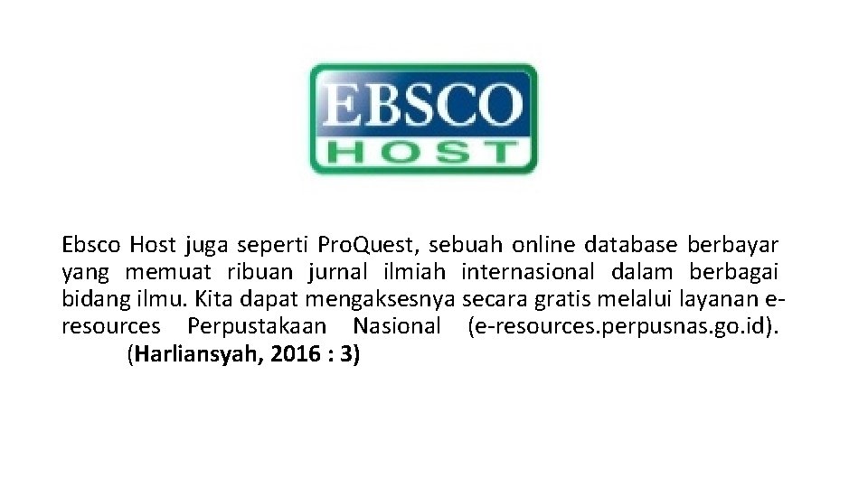 Ebsco Host juga seperti Pro. Quest, sebuah online database berbayar yang memuat ribuan jurnal