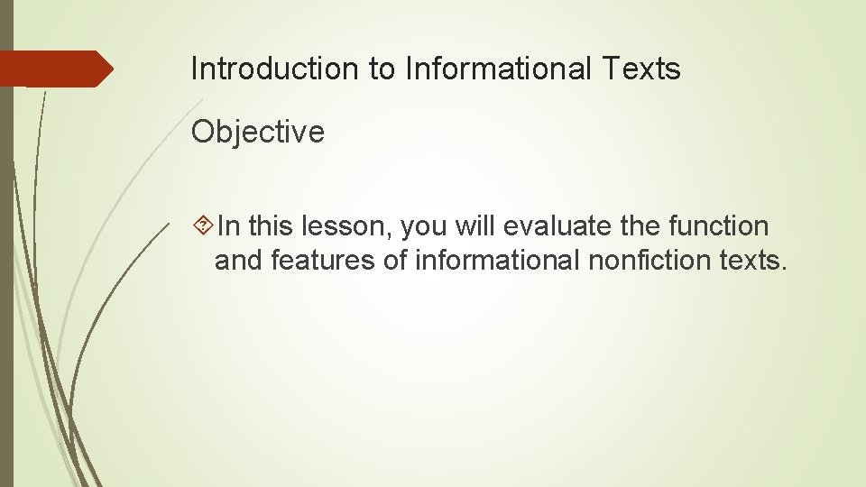 Introduction to Informational Texts Objective In this lesson, you will evaluate the function and