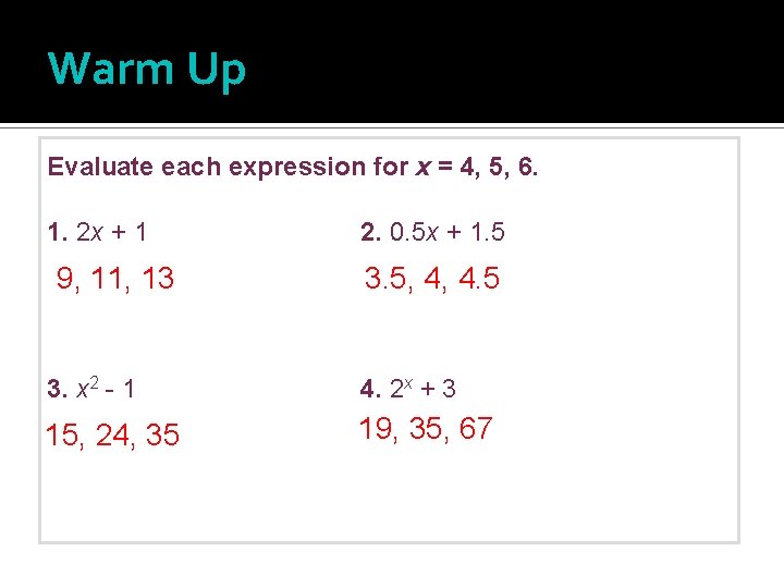 Warm Up Evaluate each expression for x = 4, 5, 6. 1. 2 x
